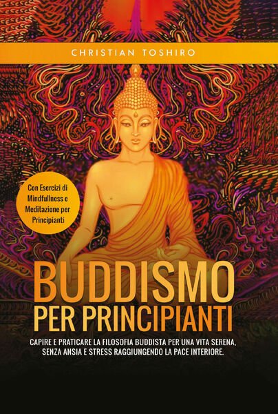 Buddismo per Principianti. Capire e Praticare la Filosofia Buddista per …