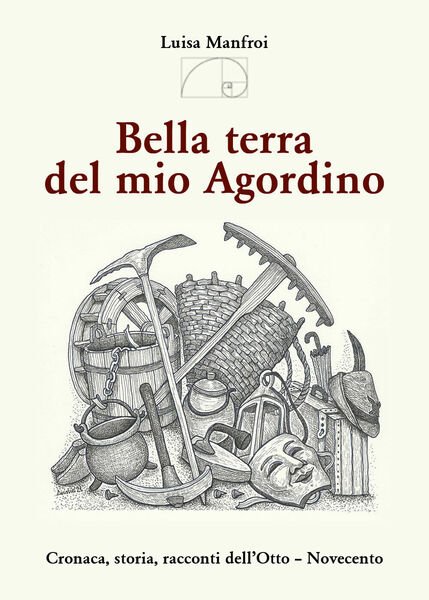 Bella terra del mio Agordino. Cronaca, storia racconti dell?Otto-Novecento di …