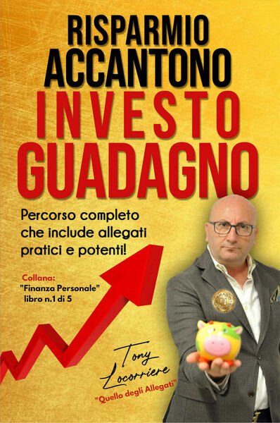 Risparmio Accantono Investo Guadagno di Tony Locorriere, 2021, Youcanprint