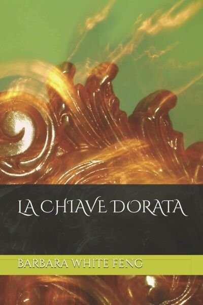 LA CHIAVE DORATA di Barbara White Feng, 2021, Indipendently Published
