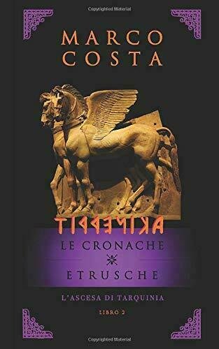 TIRRENICA LE CRONACHE ETRUSCHE - LIBRO SECONDO: L?ascesa di Tarquini …