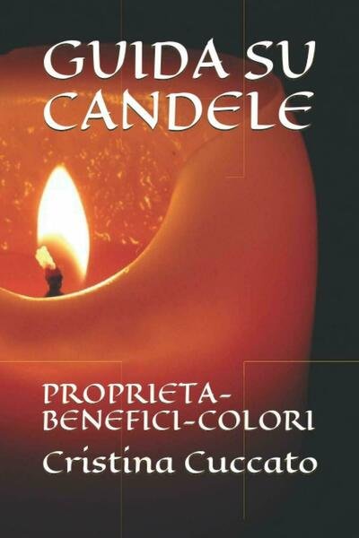 GUIDA SU CANDELE: PROPRIETÀ-BENEFICI-COLORI di Cristina Cuccato, 2021, Indipen