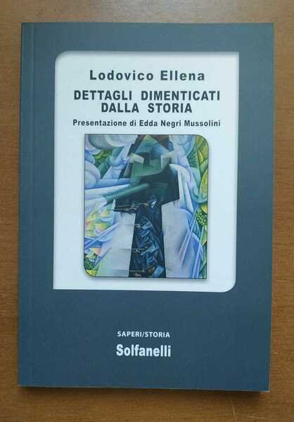 Dettagli dimenticati dalla storia di Lodovico Ellena, 2021, Solfanelli | Immagine Gallery 1