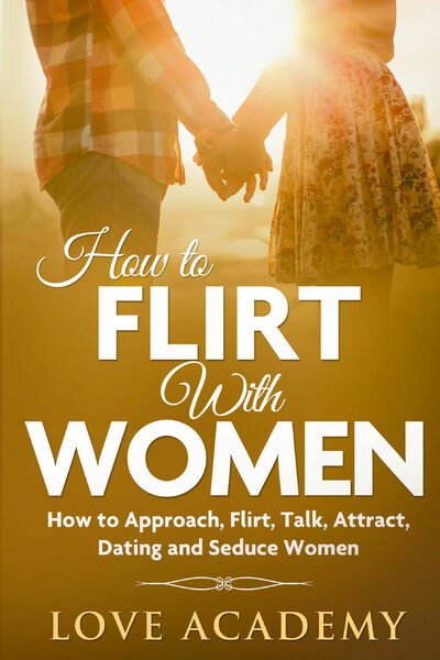 How to Flirt with Women di Love Academy, 2021, Youcanprint
