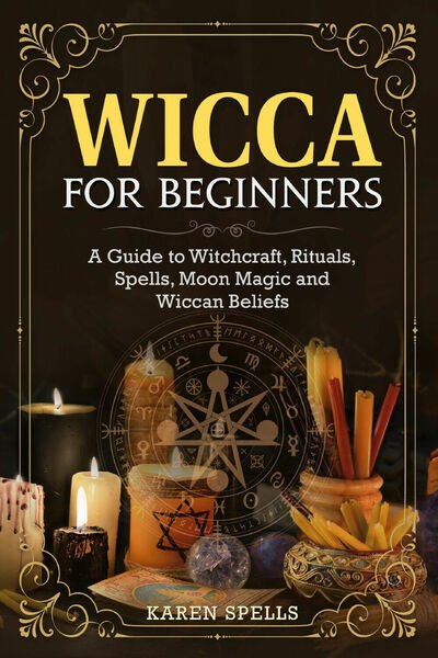 Wicca for Beginners. A Guide to Witchcraft, Rituals, Spells, Moon …