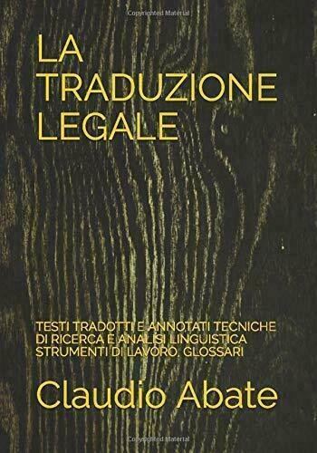 La Traduzione Legale Testi Tradotti e Annotati Tecniche Di Ricerca e Analisi Lin