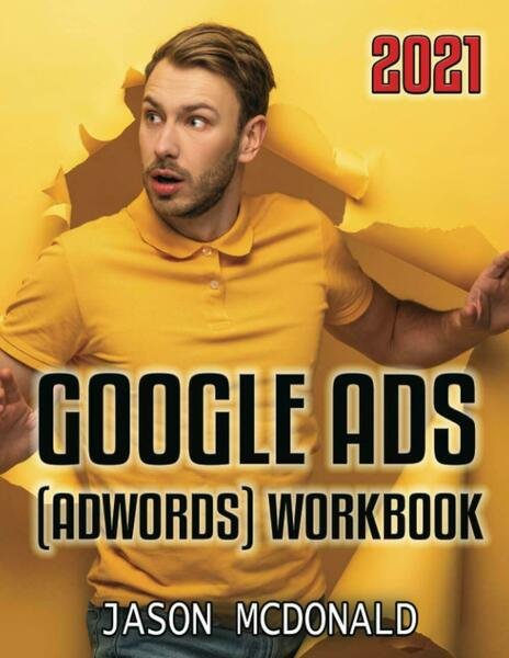 Google Ads (AdWords) Workbook: Advertising on Google Ads, YouTube, & …