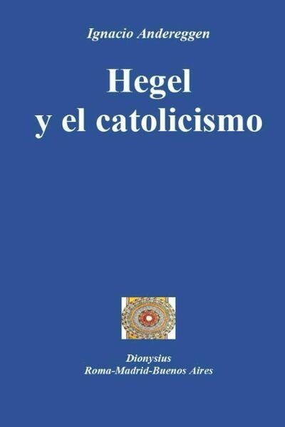 Hegel y el catolicismo di Ignacio Eugenio María Andereggen, 2021, …