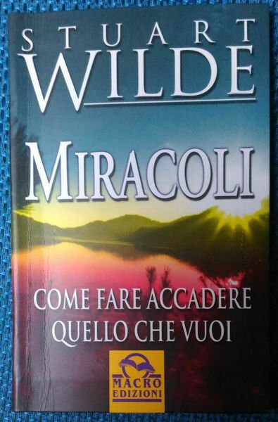 Miracoli. Come fare accadere quello che vuoi - Stuart Wilde …