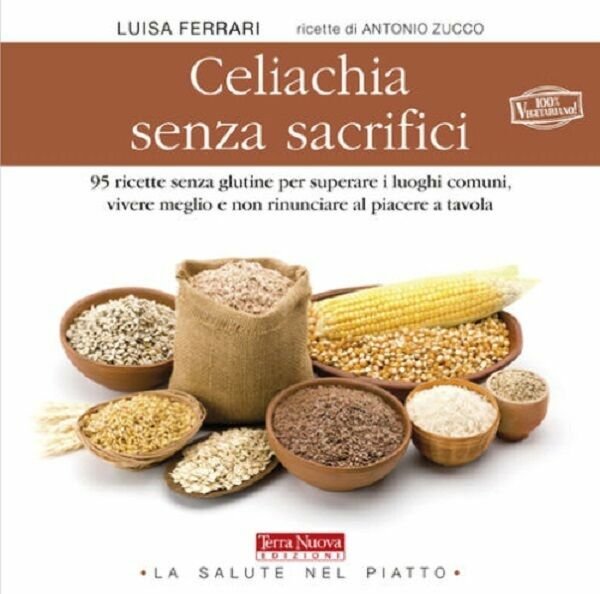 Celiachia senza sacrifici - Luisa Ferrari, Antonio Zucco, 2012, Terra Nuova