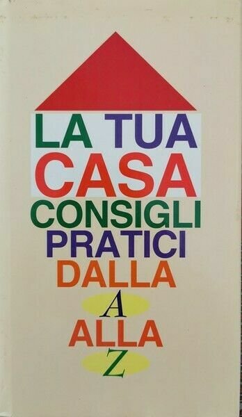 La tua casa: consigli pratici dalla A alla Z di …