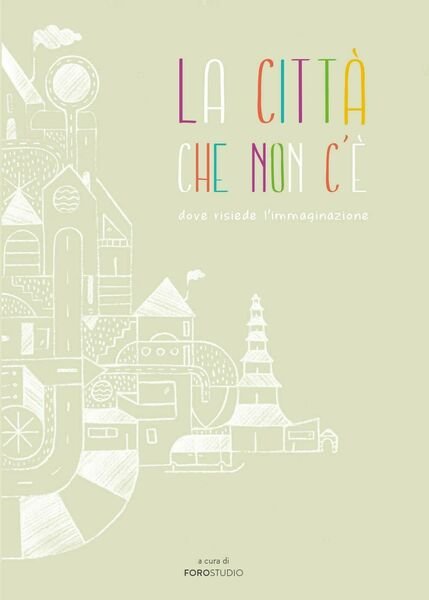 La Città che Non C?è - di Foro Studio, 2017, …