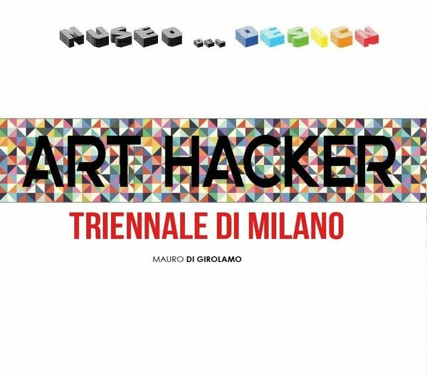 Art Hacker Triennale di Milano, di Mauro Di Girolamo, 2017, …