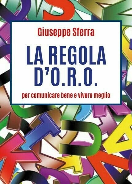 LA REGOLA D?O.R.O. per comunicare bene e vivere meglio (Sferra, …