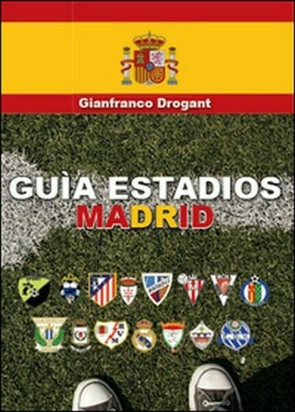 Guia estadios Madrid di Gianfranco D. Drogant, 2015, Youcanprint -ER