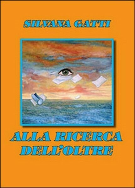 Alla ricerca dell?oltre, di Silvana Gatti, 2012, Libellula Edizioni - …