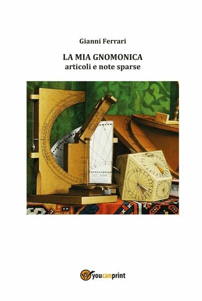 La mia gnomonica - Gianni Ferrari, 2019, Youcanprint - P