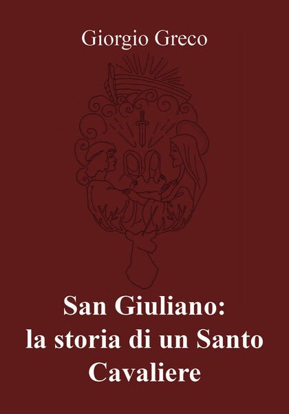 San Giuliano: la storia di un Santo Cavaliere - di …