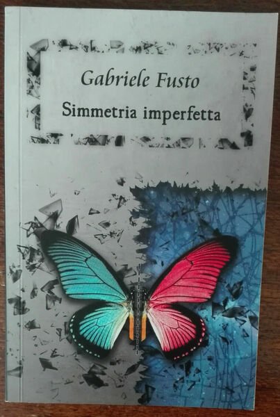 Simmetria imperfetta - Gabriele Fusto. 2013 - A