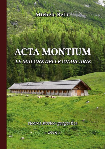 Acta Montium. Le malghe delle Giudicarie - Michele Bella, 2019 …