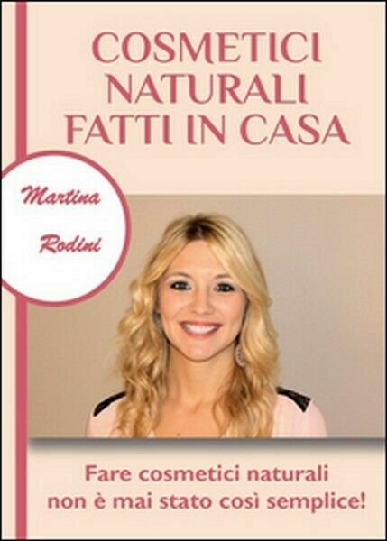 Cosmetici naturali fatti in casa di Martina Rodini, 2015, Youcanprint