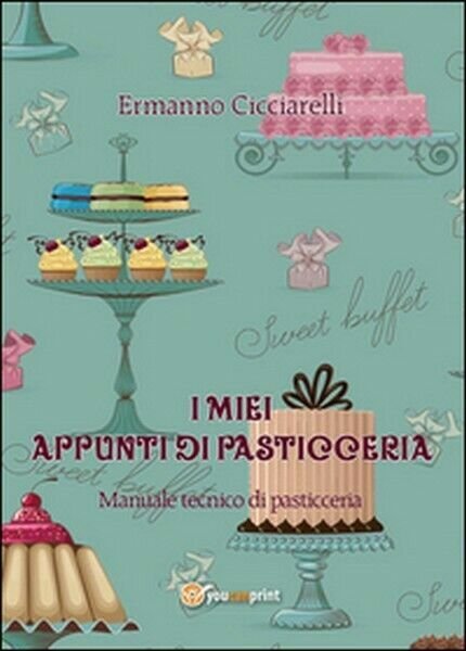 I miei appunti di pasticceria di Ermanno Cicciarelli, 2014, Youcanprint