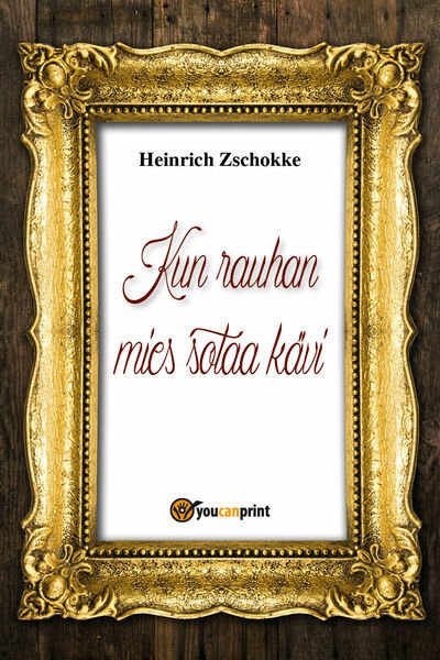 Kun rauhan mies sotaa kävi, Heinrich Zschokke, 2018, Youcanprint