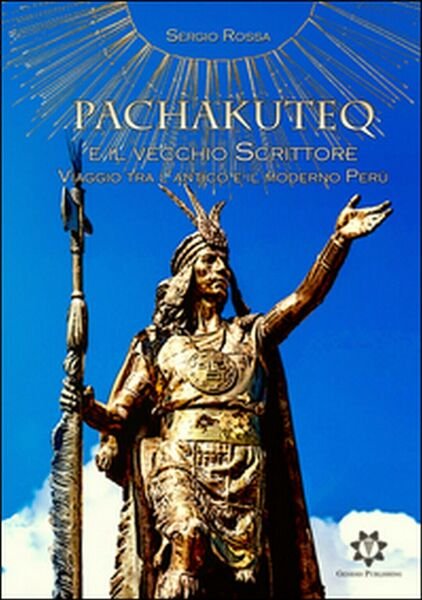 Pachakuteq e il vecchio scrittore. Viaggio tra l?antico e il …