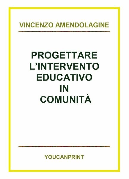 Progettare l?intervento educativo in comunità, Vincenzo Amendolagine, 2018