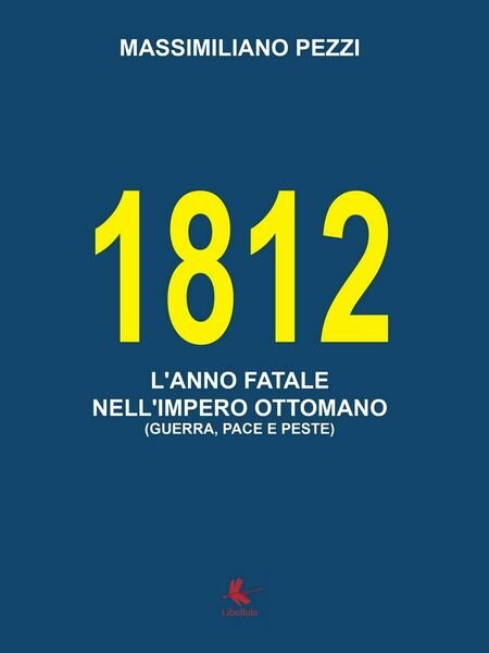 1812 L?anno fatale nell?Impero Ottomano (guerra, pace e peste) (Pezzi, …