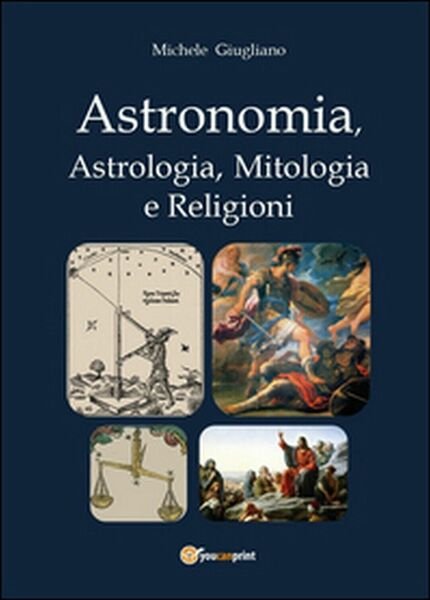 Astronomia, astrologia, mitologia e religioni, di Michele Giugliano, 2014