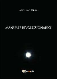 Manuale rivoluzionario di Massimo Oink, 2012, Youcanprint