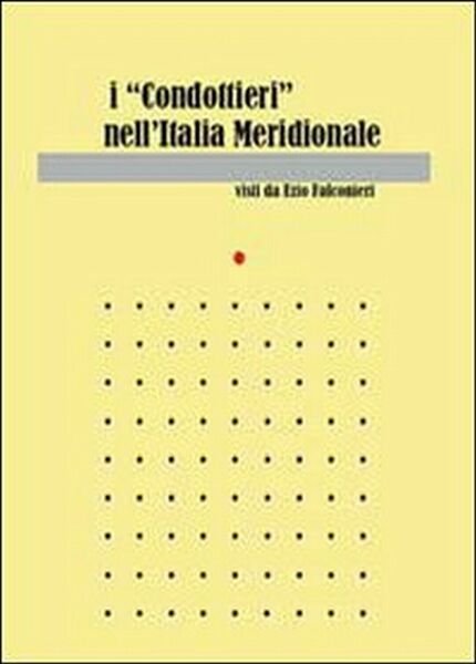 I «condottieri» dell?Italia meridionale di Ezio Falconieri, 2011, Youcanprint