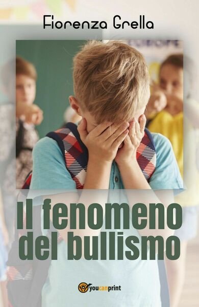 Il fenomeno del bullismo di Fiorenza Grella, 2018, Youcanprint