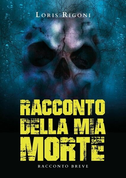 RACCONTO DELLA MIA MORTE di Loris Rigoni, 2020, Youcanprint