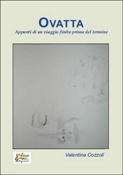 Ovatta. Appunti di un viaggio finito prima del termine di …
