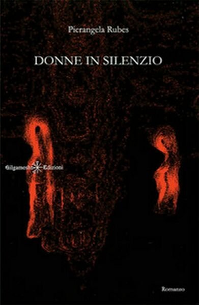 Donne in silenzio di Pierangela Rubes, 2017, Gilgamesh Edizioni