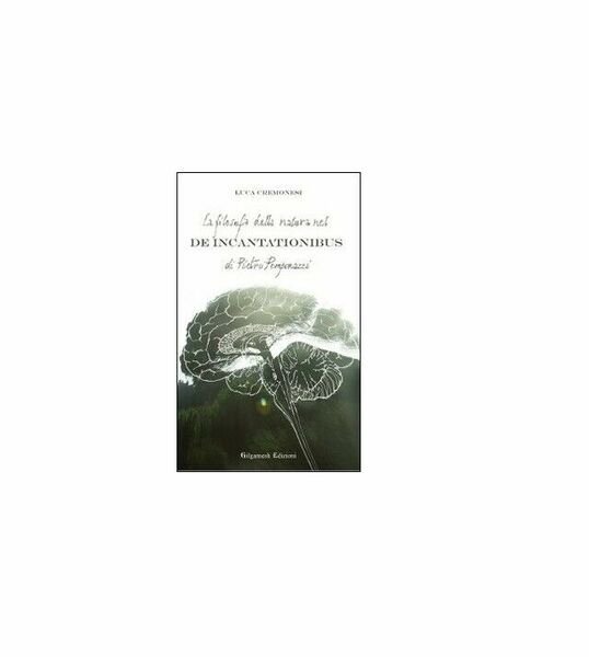 La filosofia della natura nel De incantationibus di Pietro Pomponazzi -Cremonesi