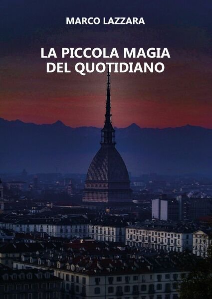 La Piccola Magia del Quotidiano di Marco Lazzara, 2019, Youcanprint