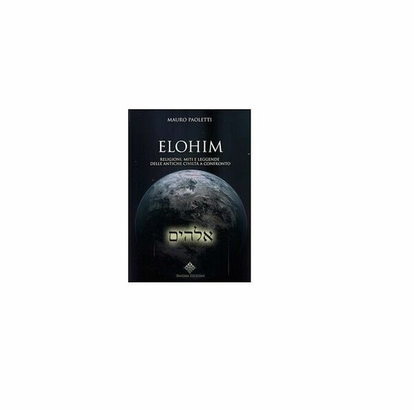 Elohim. Religioni, miti e leggende delle antiche civiltà a confronto - Mauro Pao