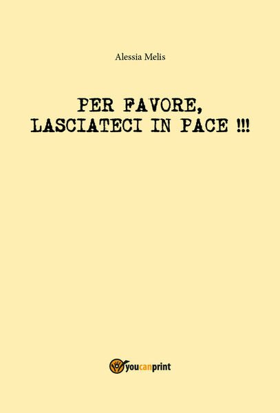 Per favore, lasciateci in pace! - Alessia Melis, 2018, Youcanprint