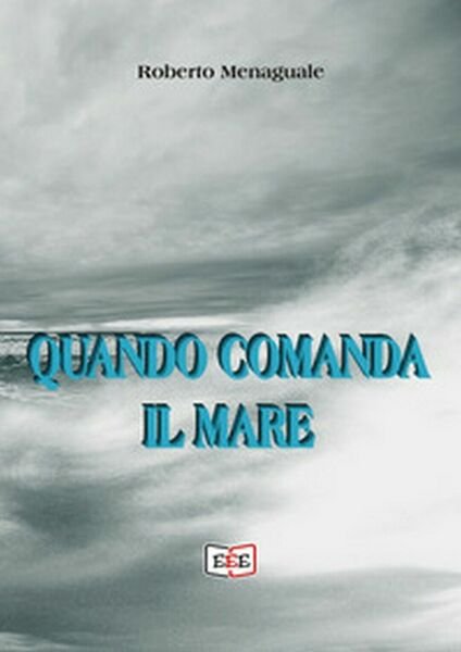 Quando comanda il mare di Roberto Menaguale, 2019, Eee-edizioni Esordienti