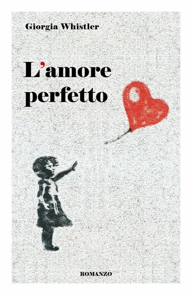 L?amore perfetto di Giorgia Whistler, 2019, Youcanprint