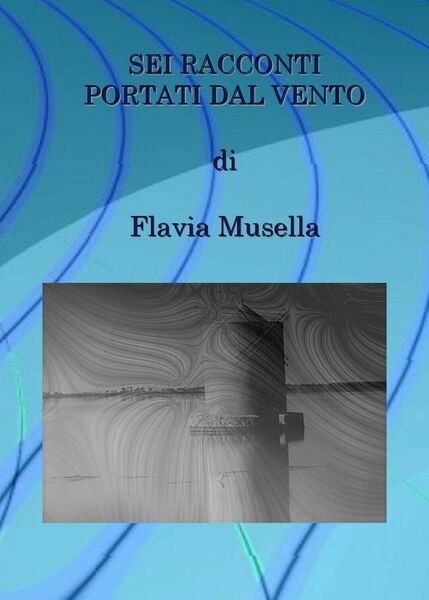 Sei racconti portati dal vento di Flavia Musella, 2019, Youcanprint