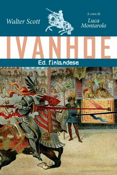 Ivanhoe. Ed. finlandese di Walter Scott, L. Montarolo, 2019, Youcanprint