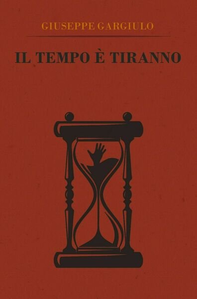 Il tempo è tiranno di Giuseppe Gargiulo, 2018, Youcanprint