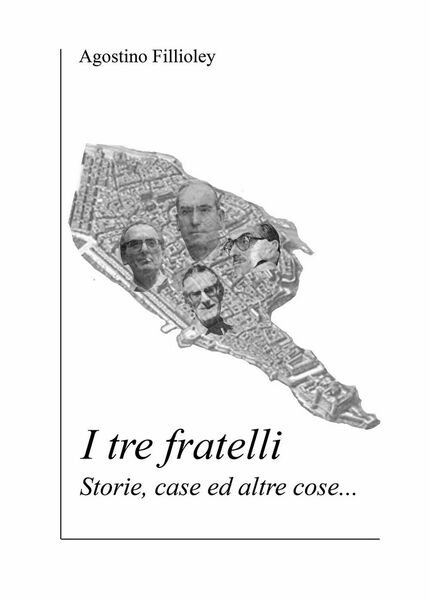 I tre fratelli di Agostino Fillioley, 2018, Youcanprint