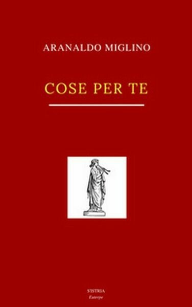 Cose per te di Arnaldo Miglino, 2018, S?Istrìa