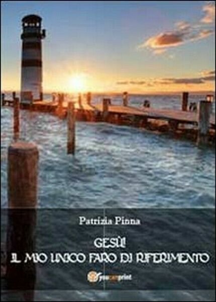 Gesù! Il mio unico faro di riferimento - Patrizia Pinna, …