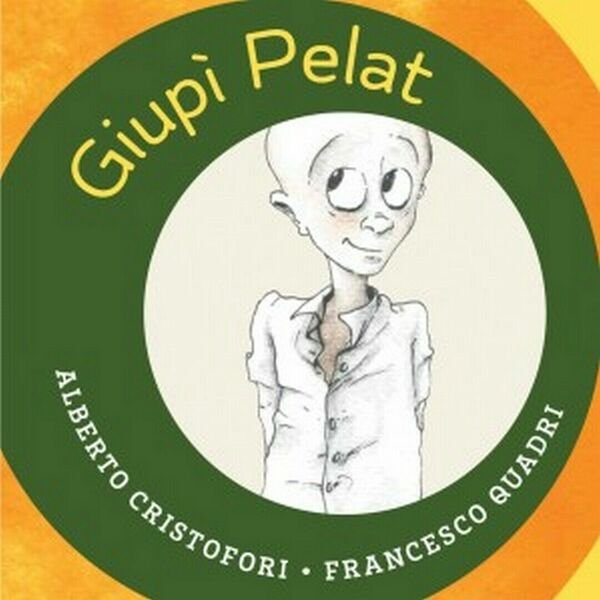 Giupì Pelat di Alberto Cristofori, Illustrazioni Di Francesco Quadri, Albe … | Immagine principale